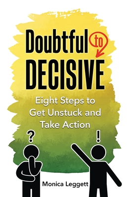 Coperta cărții 'Doubtful to Decisive: Eight Steps to Get Unstuck and Take Action - Monica Leggett'
