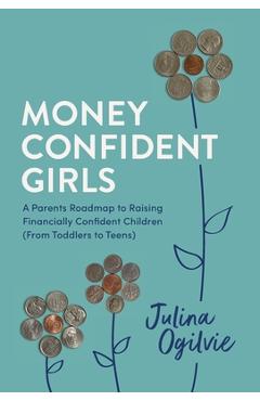 Coperta cărții 'Money Confident Girls: A Parent's Roadmap to Raising Financially Confident Children (From Toddlers to Teens) - Julina'