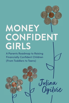 Coperta cărții 'Money Confident Girls: A Parent's Roadmap to Raising Financially Confident Children (From Toddlers to Teens) - Julina'