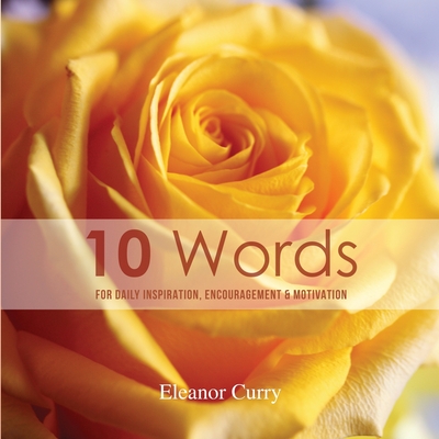 10 Words: For Daily Inspiration, Encouragement & Motivation - Eleanor Curry