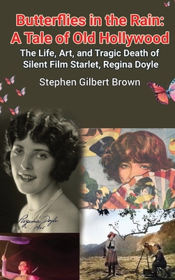 Butterflies in the Rain (hardback): A Tale of Old Hollywood - The Life, Art, and Tragic Death of Silent Film Starlet, Regina Doyle - Stephen Gilbert Brown