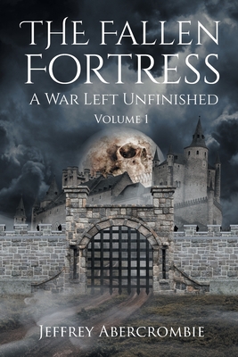 The Fallen Fortress: A War Left Unfinished: Volume 1 - Jeffrey Abercrombie