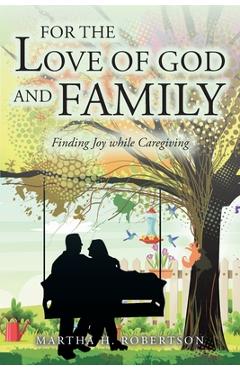 Coperta cărții 'For the Love of God and Family: Finding Joy while Caregiving - Martha H. Robertson'