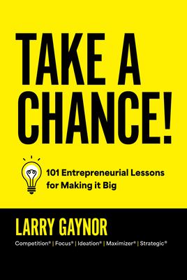 Take a Chance!: 101 Entrepreneurial Lessons for Making It Big - Larry Gaynor