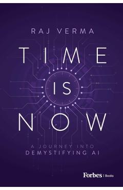 Coperta cărții 'Time Is Now: A Journey Into Demystifying AI - Raj Verma'