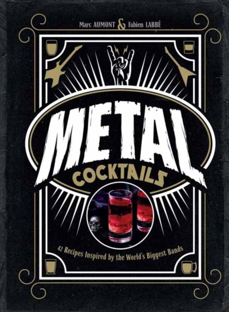 Metal Cocktails: 42 Recipes Inspired by the World's Biggest Bands - Marc Aumont