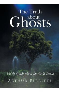 Poza produsului The Truth about Ghosts: A Help Guide about Spirits and Death - Arthur Perritte