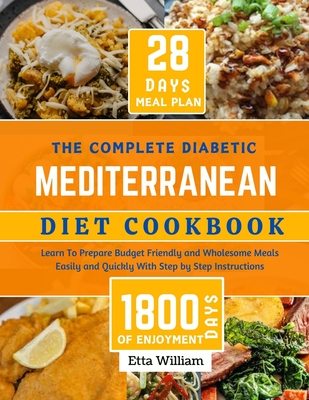 The Complete Diabetic MEDITERRANEAN Diet Cookbook: Learn To Prepare Delicious, Budget Friendly, and Wholesome Meals Easily and Quickly with Step-by-St - Etta William