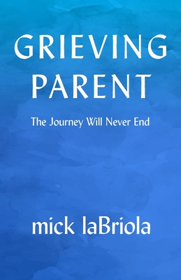 Grieving Parent: The Journey Will Never End - Mick Labriola