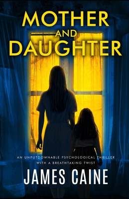 Mother and Daughter: An unputdownable psychological thriller with a breathtaking twist - James Caine