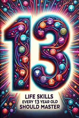 Life Skills Every 13 Year Old Should Master: Growing Up Tween: A Guide to Navigating and Mastering Pre-Teen Challenges - Ivy Redwood