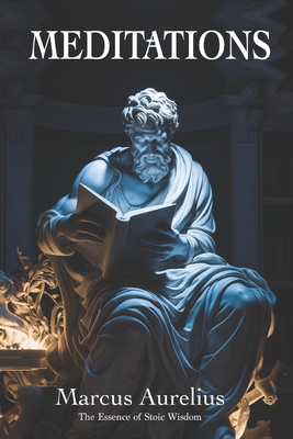 Meditations of Marcus Aurelius: The Essence of Stoic Wisdom: New Translation - Clara Westfield