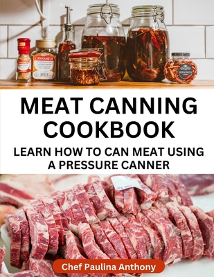 Coperta cărții 'Meat Canning Cookbook Using Pressure Canning Method: Learn How To Preserve Meat Using A Meat Canning Pressure Cooker -'
