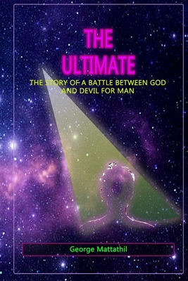 The Ultimate: The Story of a War Between God and Devil for Man - George Joseph Mattathil