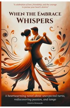 Coperta cărții 'When the Embrace Whispers: A heartwarming novel about unexpected turns, rediscovering passion, and tango - Dimitris'