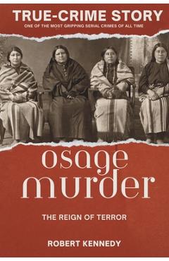 Coperta cărții 'True-Crime Story: The Osage Murders and the Reign of Terror - Robert Kennedy'