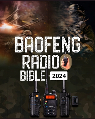 Coperta cărții 'Baofeng Radio Bible: A Comprehensive Guide to Empower Your Communication, Explore Frequencies, and Unleash the Full'