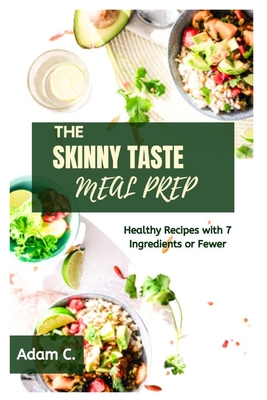 The Skinny Taste Meal Prep: Healthy Recipes with 7 Ingredients or Fewer - Adam C