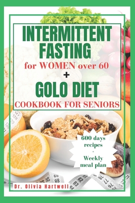 Intermittent Fasting for Women Over 60 + Golo Diet Cookbook for Seniors: A Practical Guide to Weight Loss: Intermittent Fasting and GOLO Diet Secrets - Olivia Hartwell