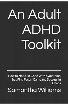 Poza produsului An Adult ADHD Toolkit: How to Not Just Cope With Symptoms, but Find Focus, Calm, and Success in Chaos - Samantha Williams