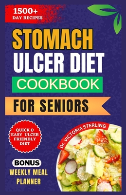 Stomach Ulcer Diet Cookbook for Seniors: Delicious Anti-inflammatory recipes to naturally combat Stomach Ulcer Symptoms and Support Digestive Wellness - Victoria Sterling
