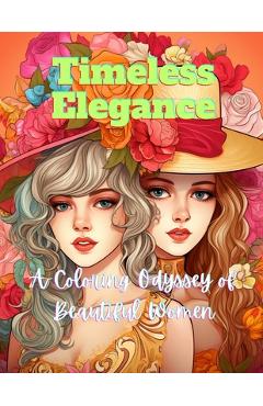 Coperta cărții 'Timeless Elegance: A Coloring Odyssey of Beautiful Women - A. Hazra'