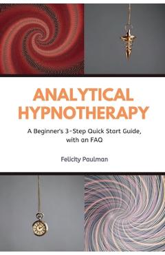 Poza produsului Analytical Hypnotherapy: A Beginner's 3-Step Quick Start Guide, with an FAQ - Felictity Paulman
