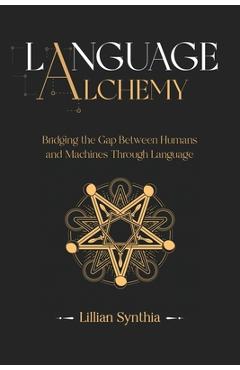 Coperta cărții 'Language Alchemy: Bridging the Gap Between Humans and Machines Through Language - Lillian Synthia'