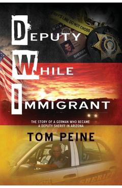 Coperta cărții 'Deputy While Immigrant: The Story of a German Who Became a Deputy Sheriff in Arizona - Tom Peine'