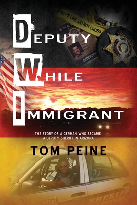 Coperta cărții 'Deputy While Immigrant: The Story of a German Who Became a Deputy Sheriff in Arizona - Tom Peine'