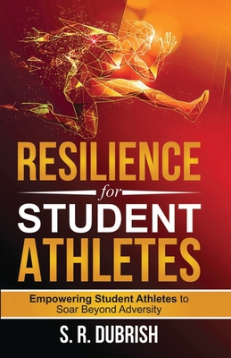 Coperta cărții 'Resilience for Student Athletes: Empowering Student Athletes to Soar Beyond Adversity - S. R. Dubrish'
