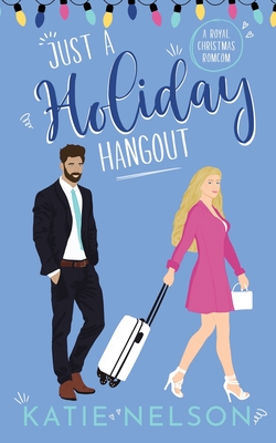 Just a Holiday Hangout: A Royal Christmas Romcom - Katie Nelson