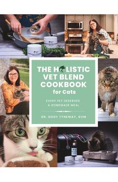 Poza produsului The Holistic Vet Blend Cookbook for Cats: Every Pet Deserves a Homemade Meal - Dvm Dody Tyneway