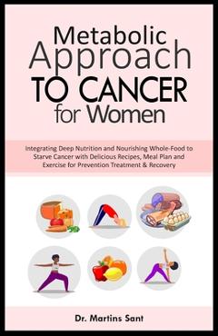 Coperta cărții 'Metabolic Approach to Cancer for Women: Integrating Deep Nutrition and Nourishing Whole-Food to Starve Cancer with'