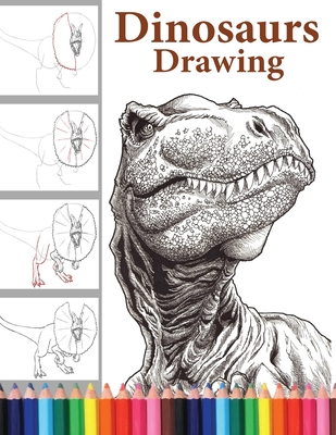 Dinosaurs Drawing: The Step-by-Step Way to Draw Dinosaurs, Discover the Art of Drawing Dinosaurs: A Beginner's Guide for All Ages. - Bihira Mino