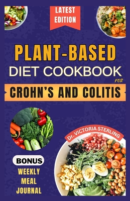 Plant-Based Diet Cookbook for Crohn's and Colitis: Quick and easy anti-inflammatory nutrient-dense recipes for healthy gut and better digestive health - Victoria Sterling