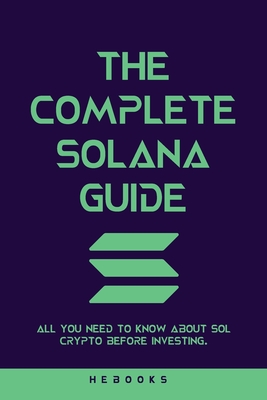 The Complete Solana Guide: All You Need to Know About SOL Crypto Before Investing. - Hebooks