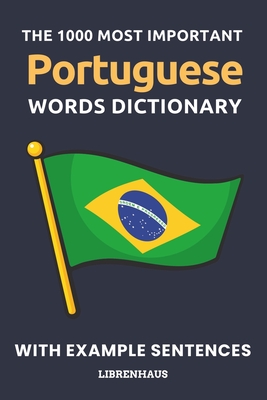 The 1000 Most Important Portuguese Words Dictionary: Learn New Vocabulary With Example Sentences - Organized by Topics - For Beginners (A1/A2) - Librenhaus