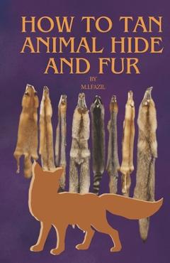Coperta cărții 'How to Tan Animal Hide and Fur: how to tan fur - Muhammad Ismail Fazil'