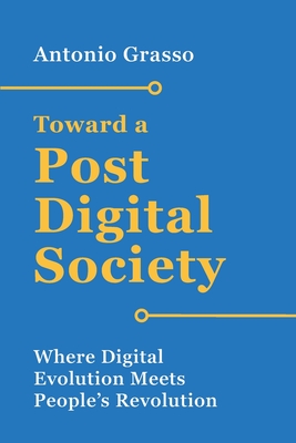 Toward a Post-Digital Society: Where Digital Evolution Meets People's Revolution - Antonio Grasso