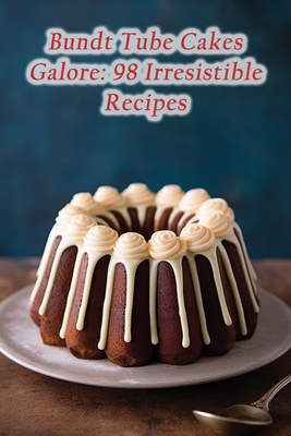 Coperta cărții 'Bundt Tube Cakes Galore: 98 Irresistible Recipes - Vibrant Vittles Cafe'