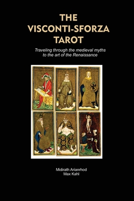 The Visconti-Sforza Tarot: Traveling through the medieval myths to the art of the Renaissance - Max Kahl