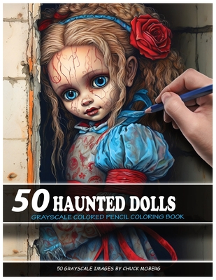 50 Haunted Dolls: Grayscale Colored Pencil Coloring Book - Chuck Moberg