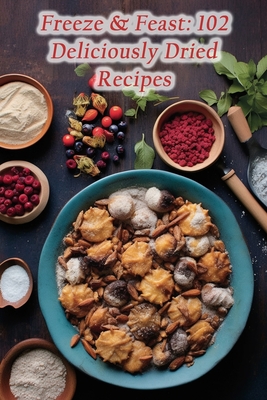 Coperta cărții 'Freeze & Feast: 102 Deliciously Dried Recipes - Hearth Platter Tavern'