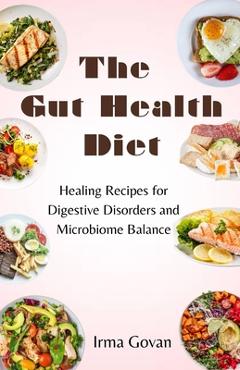 Coperta cărții 'The Gut Health Diet: Healing Recipes for Digestive Disorders and Microbiome Balance - Irma Govan'