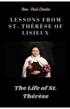 Poza produsului Lessons from St. Thérèse of Lisieux: The Life of St. Thérèse - Paul Clarke