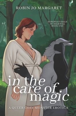 In the Care of Magic: a queer cozy monster erotic novella - Robin Jo Margaret