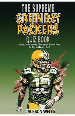 Coperta cărții 'Green Bay Packers: The Supreme Quiz And Trivia Book Over 300+ Questions about your favorite NFL team - Jackson Wells'