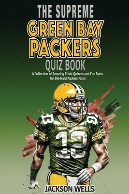 Coperta cărții 'Green Bay Packers: The Supreme Quiz And Trivia Book Over 300+ Questions about your favorite NFL team - Jackson Wells'