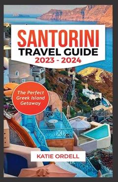 Poza produsului Santorini Travel Guide 2023-2024: The Perfect Greek Island Getaway - Katie Ordell